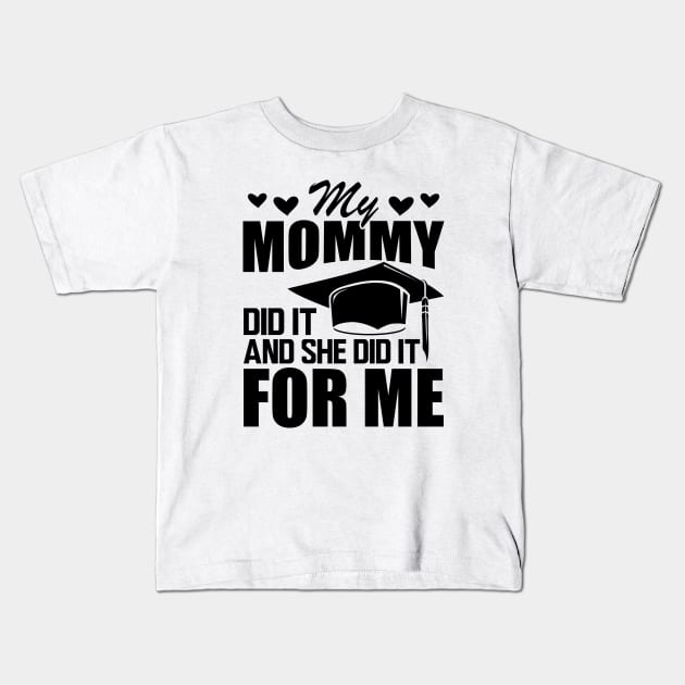 Mom graduation - My mommy did it and she did it for me Kids T-Shirt by KC Happy Shop